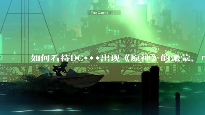 如何看待DC***出现《原神》的派蒙、可莉、荧？