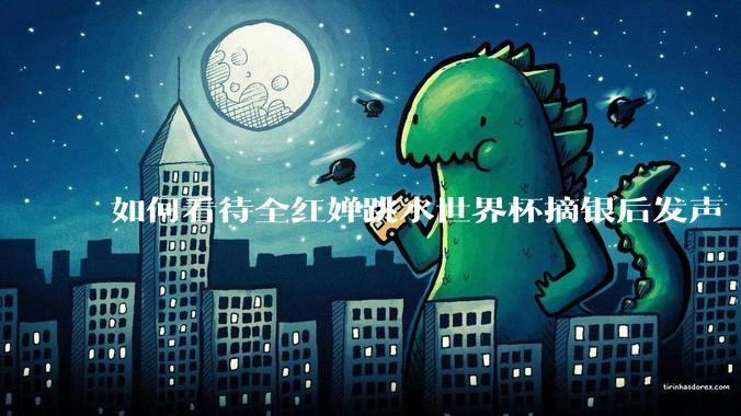 如何看待全红婵跳水世界杯摘银后发声「那咋了这就破防了」？「金牌至上」观念是对运动员的一种捆绑吗？