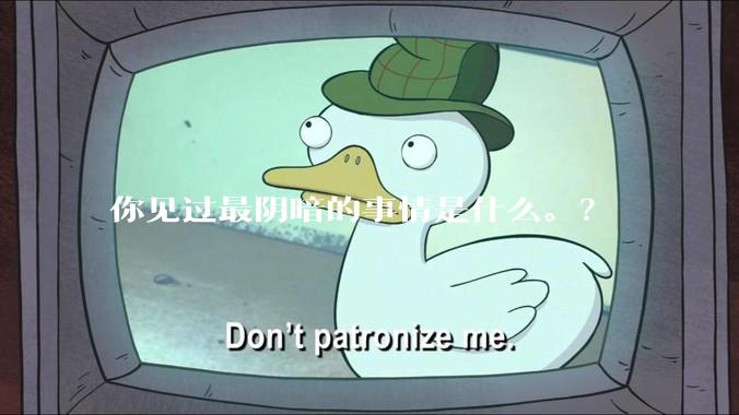 你见过最阴暗的事情是什么。？