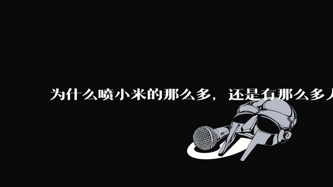 为什么喷小米的那么多，还是有那么多人买呢？